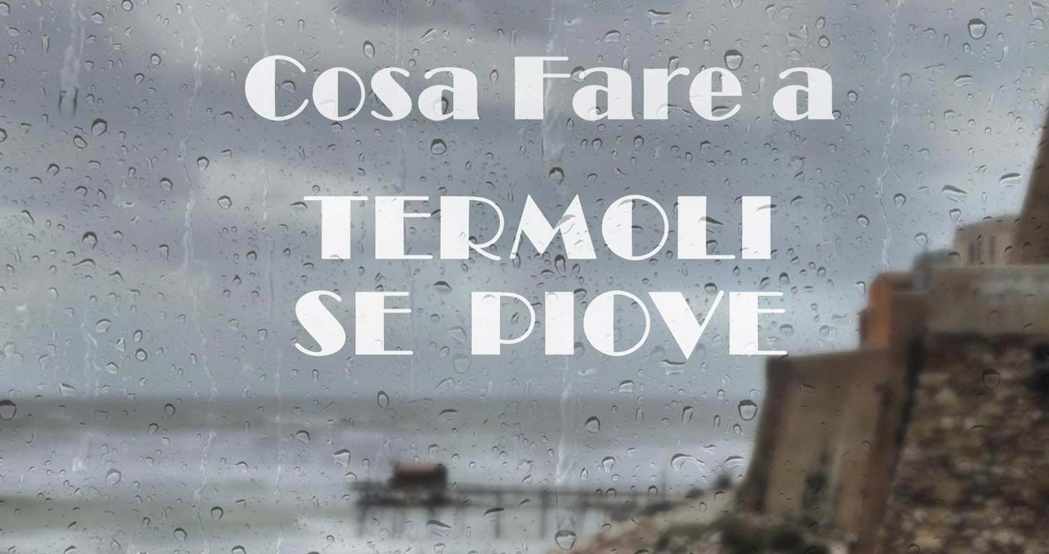 Cosa fare a Termoli se piove!